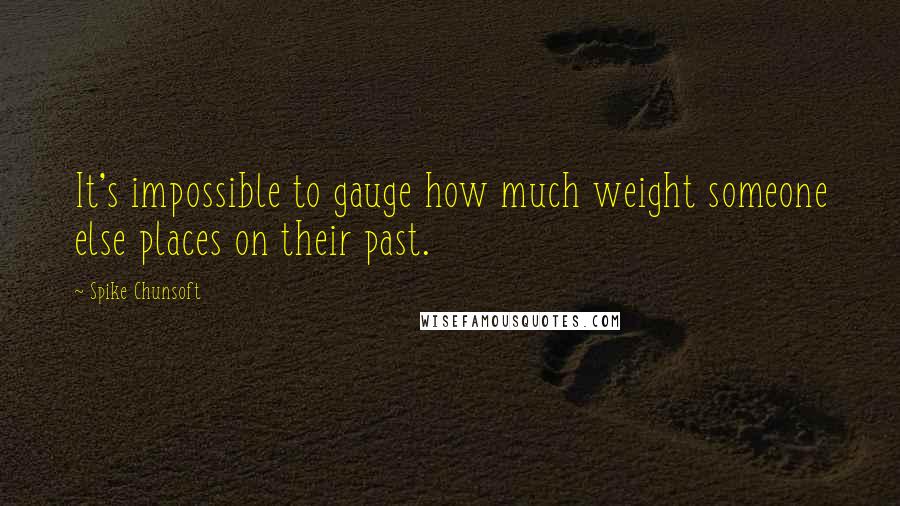 Spike Chunsoft Quotes: It's impossible to gauge how much weight someone else places on their past.