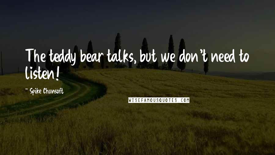 Spike Chunsoft Quotes: The teddy bear talks, but we don't need to listen!