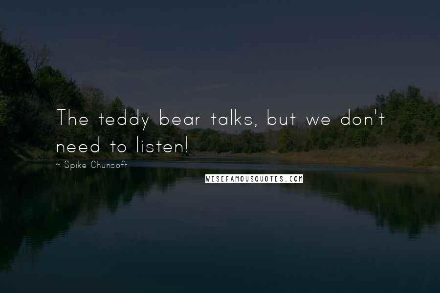 Spike Chunsoft Quotes: The teddy bear talks, but we don't need to listen!