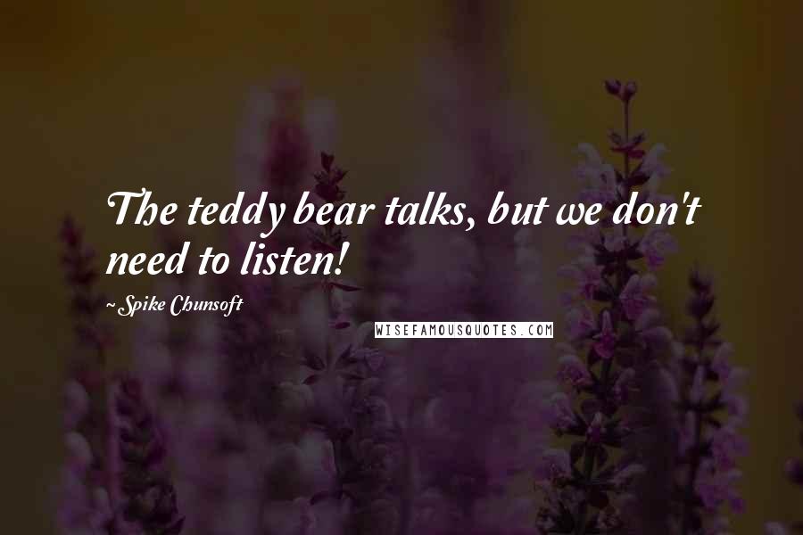 Spike Chunsoft Quotes: The teddy bear talks, but we don't need to listen!