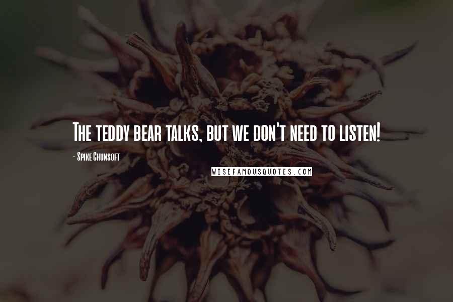 Spike Chunsoft Quotes: The teddy bear talks, but we don't need to listen!