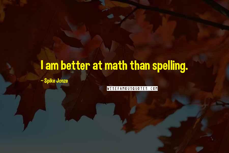 Spike Jonze Quotes: I am better at math than spelling.