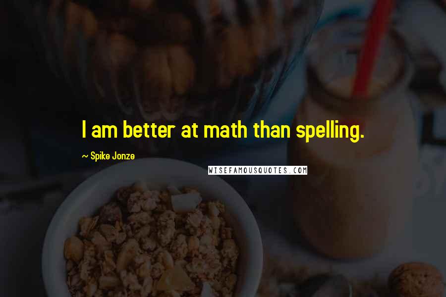 Spike Jonze Quotes: I am better at math than spelling.