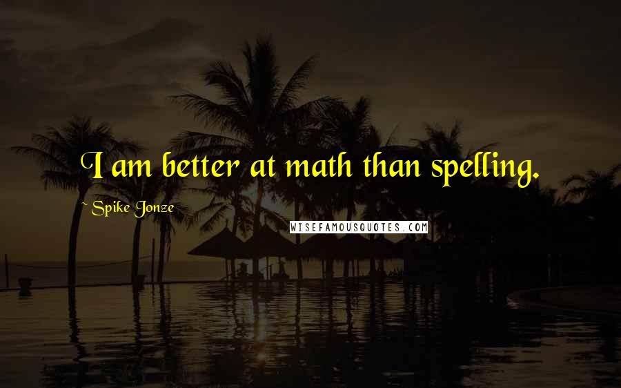 Spike Jonze Quotes: I am better at math than spelling.