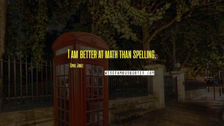 Spike Jonze Quotes: I am better at math than spelling.