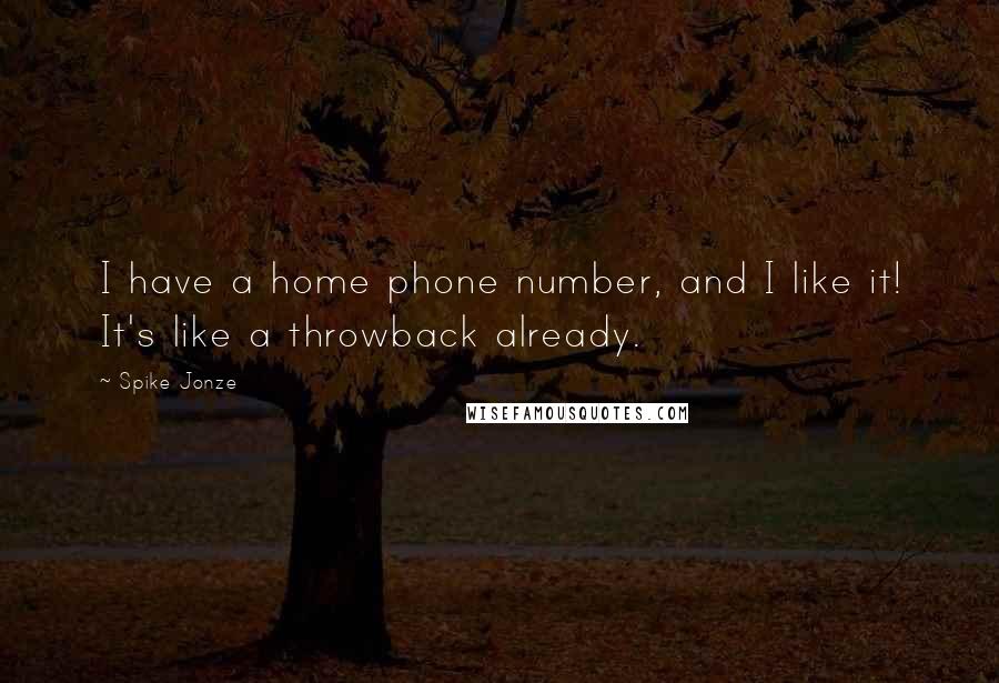 Spike Jonze Quotes: I have a home phone number, and I like it! It's like a throwback already.