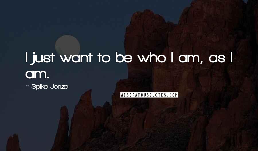 Spike Jonze Quotes: I just want to be who I am, as I am.