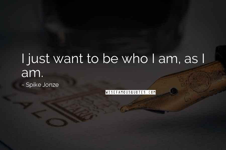 Spike Jonze Quotes: I just want to be who I am, as I am.