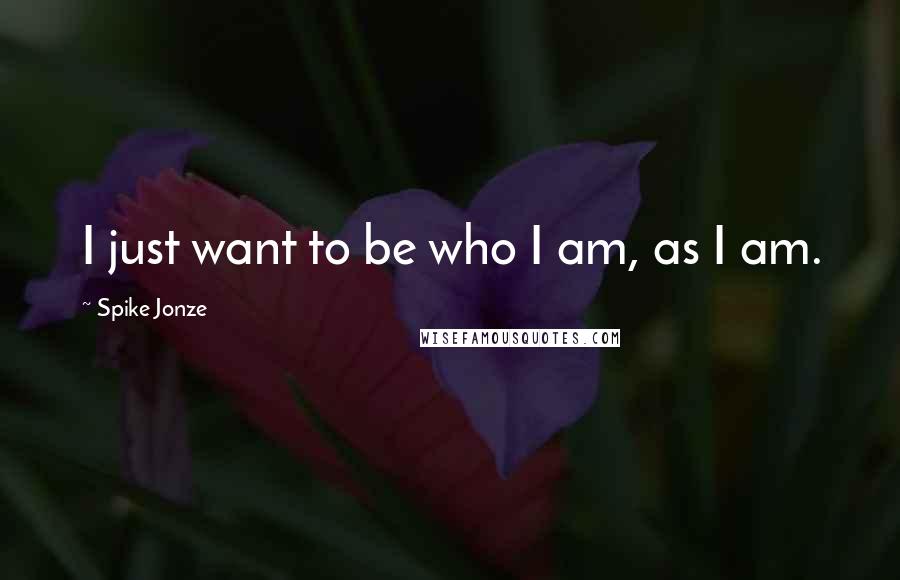 Spike Jonze Quotes: I just want to be who I am, as I am.