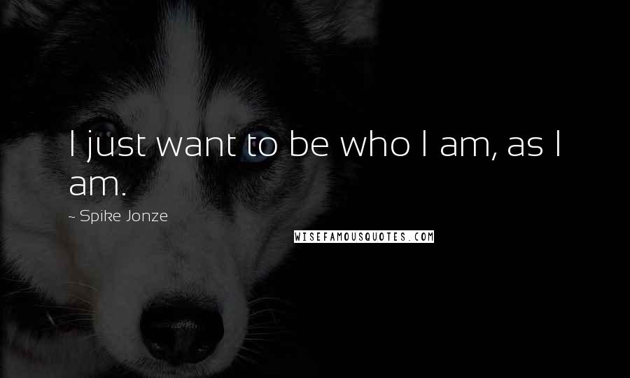 Spike Jonze Quotes: I just want to be who I am, as I am.