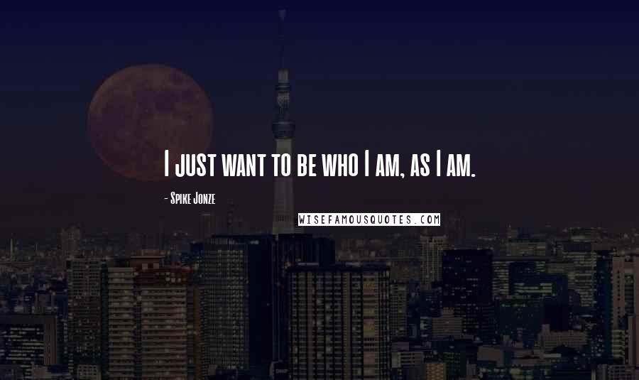 Spike Jonze Quotes: I just want to be who I am, as I am.