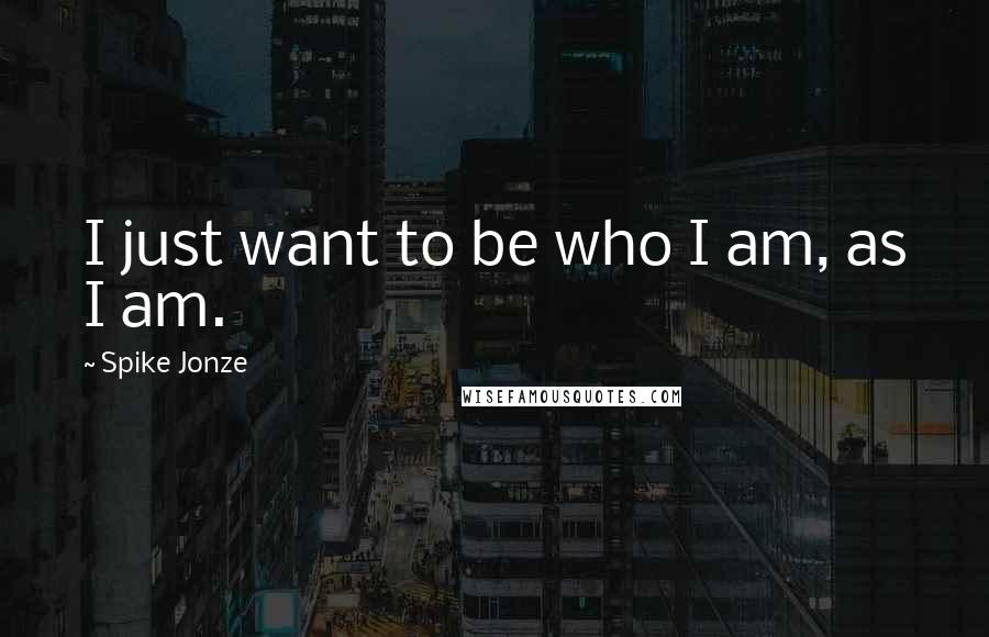 Spike Jonze Quotes: I just want to be who I am, as I am.