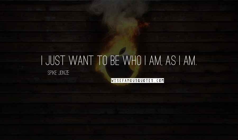 Spike Jonze Quotes: I just want to be who I am, as I am.