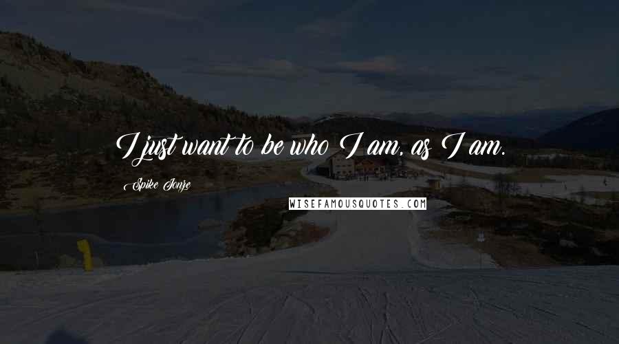 Spike Jonze Quotes: I just want to be who I am, as I am.