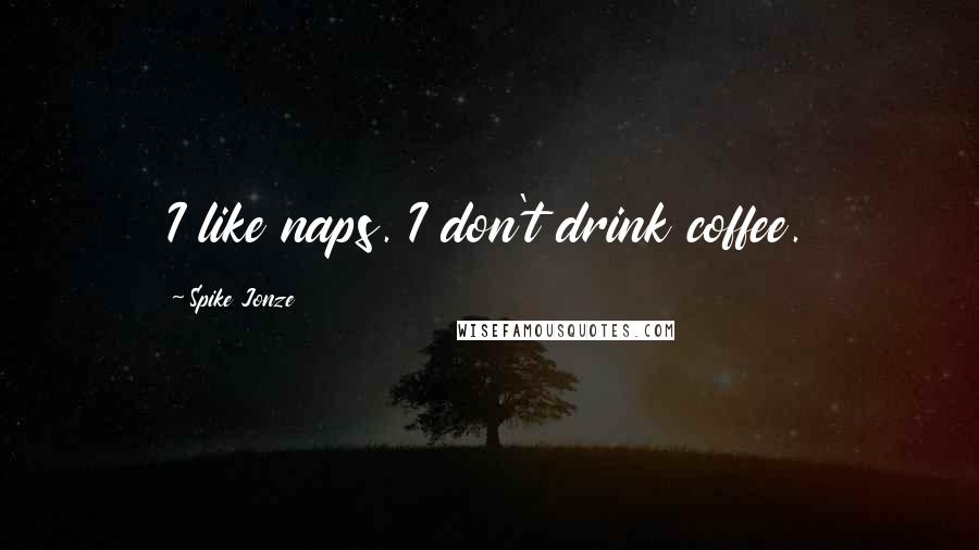 Spike Jonze Quotes: I like naps. I don't drink coffee.