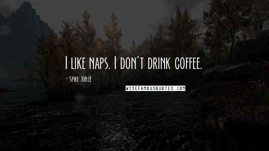 Spike Jonze Quotes: I like naps. I don't drink coffee.