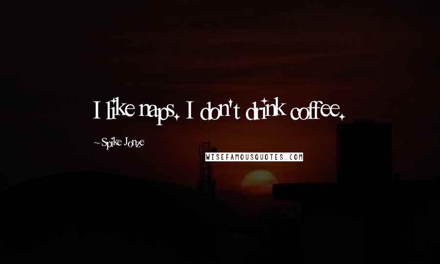 Spike Jonze Quotes: I like naps. I don't drink coffee.