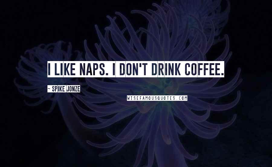 Spike Jonze Quotes: I like naps. I don't drink coffee.