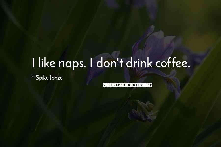 Spike Jonze Quotes: I like naps. I don't drink coffee.