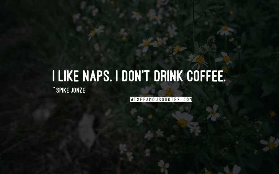 Spike Jonze Quotes: I like naps. I don't drink coffee.