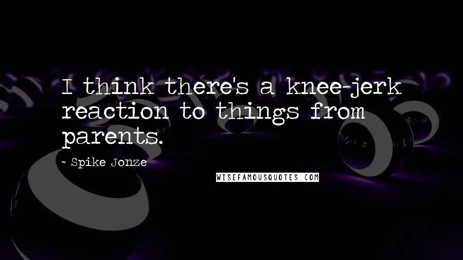 Spike Jonze Quotes: I think there's a knee-jerk reaction to things from parents.