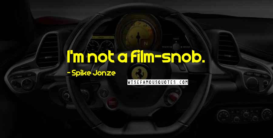 Spike Jonze Quotes: I'm not a film-snob.