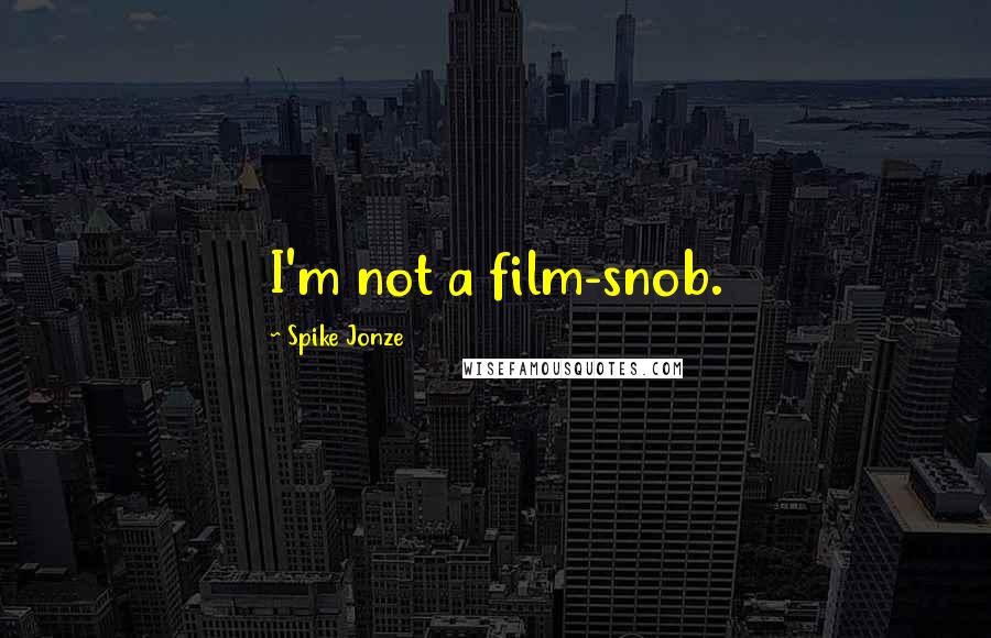 Spike Jonze Quotes: I'm not a film-snob.