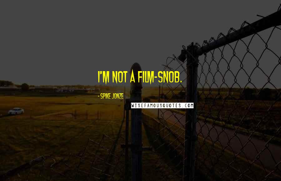 Spike Jonze Quotes: I'm not a film-snob.