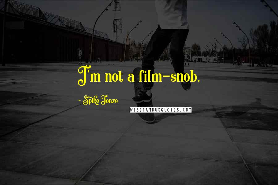 Spike Jonze Quotes: I'm not a film-snob.