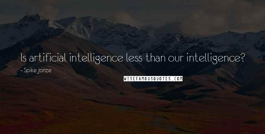 Spike Jonze Quotes: Is artificial intelligence less than our intelligence?