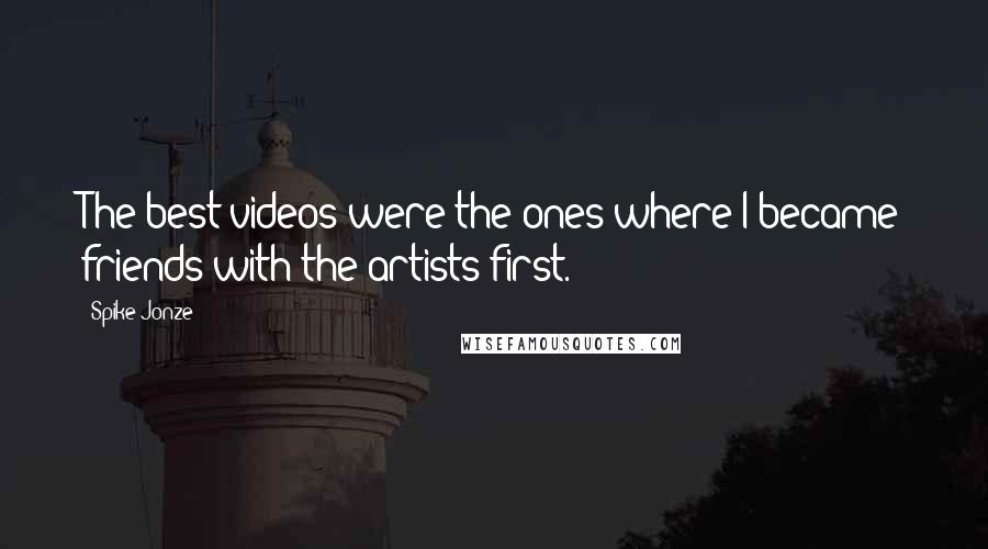 Spike Jonze Quotes: The best videos were the ones where I became friends with the artists first.