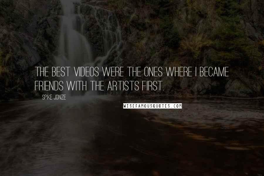 Spike Jonze Quotes: The best videos were the ones where I became friends with the artists first.