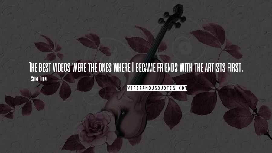 Spike Jonze Quotes: The best videos were the ones where I became friends with the artists first.