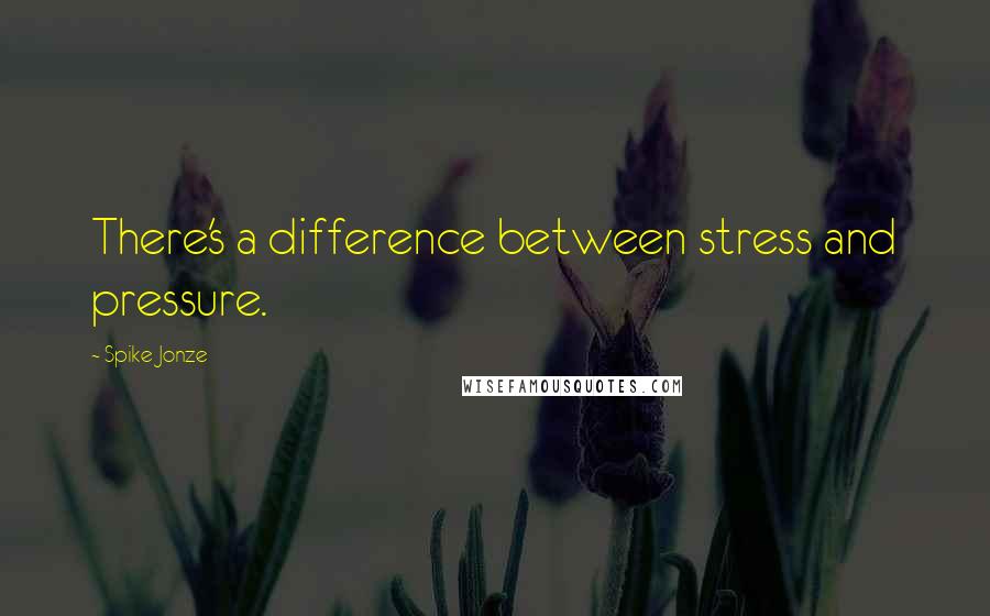 Spike Jonze Quotes: There's a difference between stress and pressure.