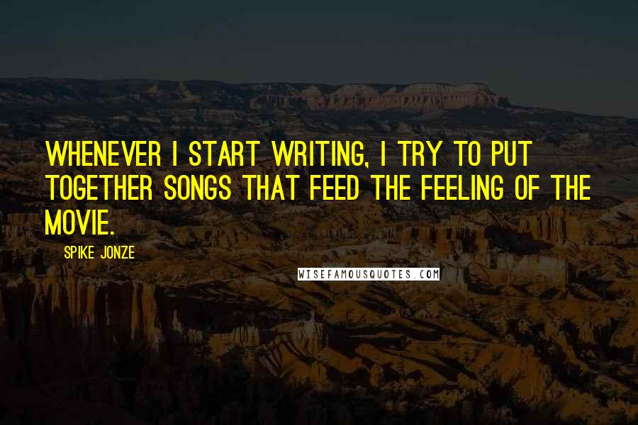 Spike Jonze Quotes: Whenever I start writing, I try to put together songs that feed the feeling of the movie.