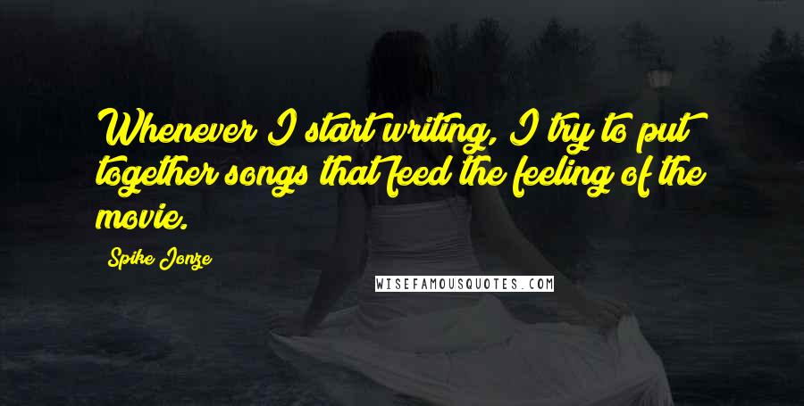 Spike Jonze Quotes: Whenever I start writing, I try to put together songs that feed the feeling of the movie.