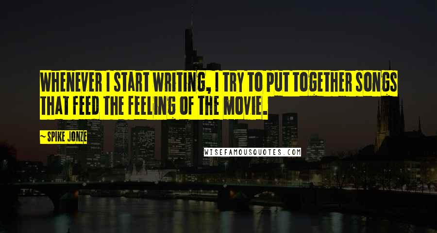 Spike Jonze Quotes: Whenever I start writing, I try to put together songs that feed the feeling of the movie.