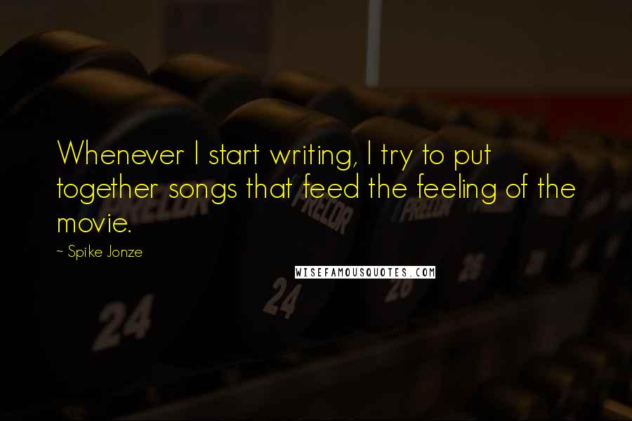 Spike Jonze Quotes: Whenever I start writing, I try to put together songs that feed the feeling of the movie.