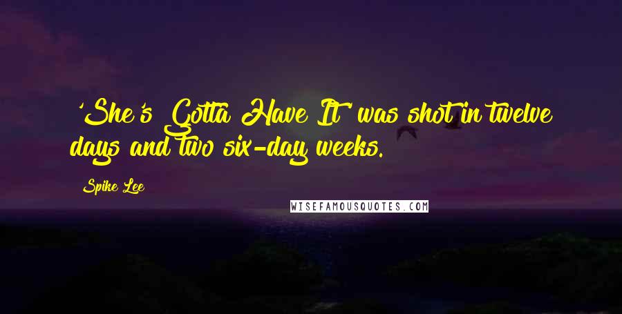 Spike Lee Quotes: 'She's Gotta Have It' was shot in twelve days and two six-day weeks.