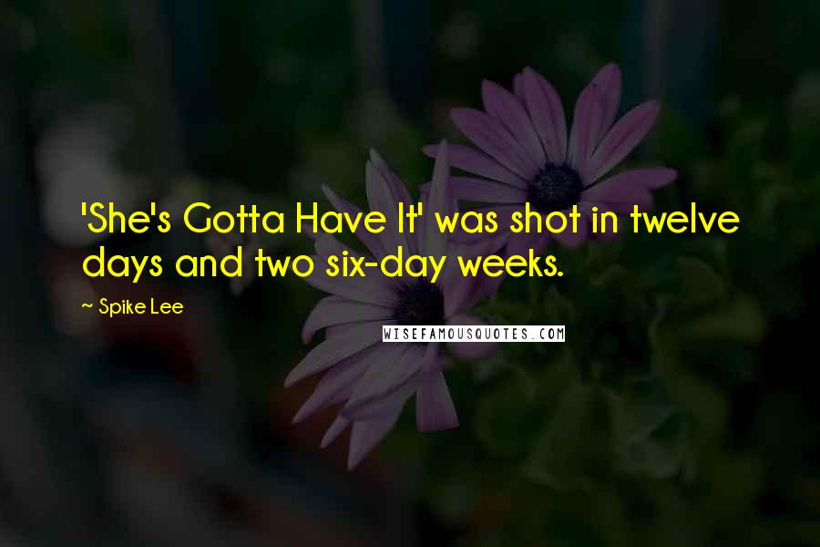 Spike Lee Quotes: 'She's Gotta Have It' was shot in twelve days and two six-day weeks.