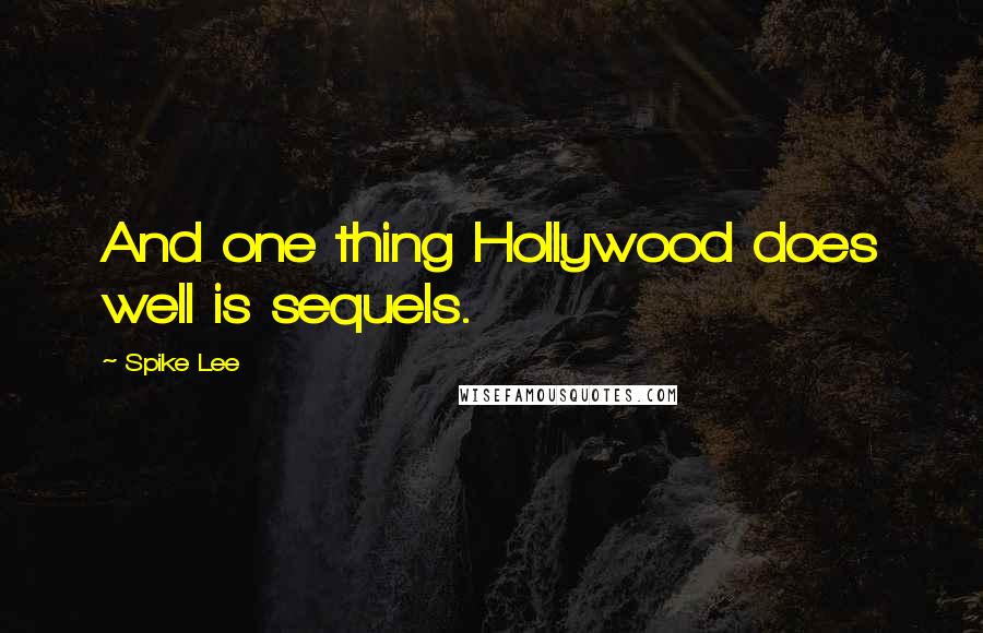 Spike Lee Quotes: And one thing Hollywood does well is sequels.