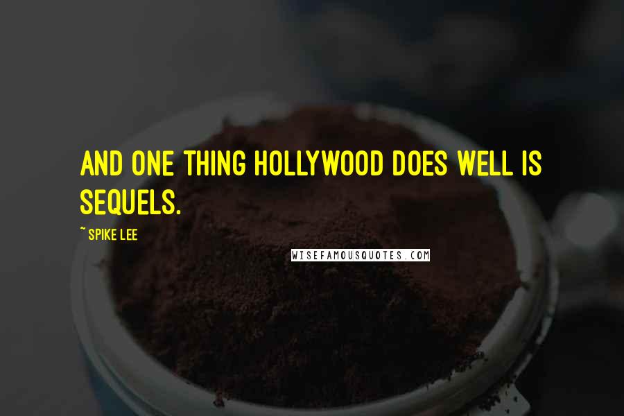 Spike Lee Quotes: And one thing Hollywood does well is sequels.