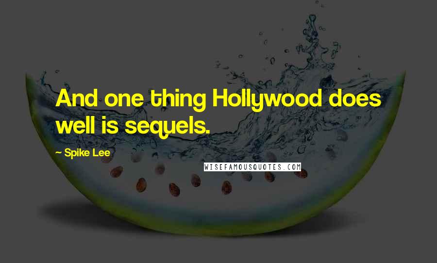 Spike Lee Quotes: And one thing Hollywood does well is sequels.