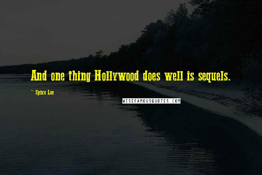 Spike Lee Quotes: And one thing Hollywood does well is sequels.