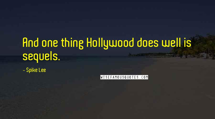 Spike Lee Quotes: And one thing Hollywood does well is sequels.