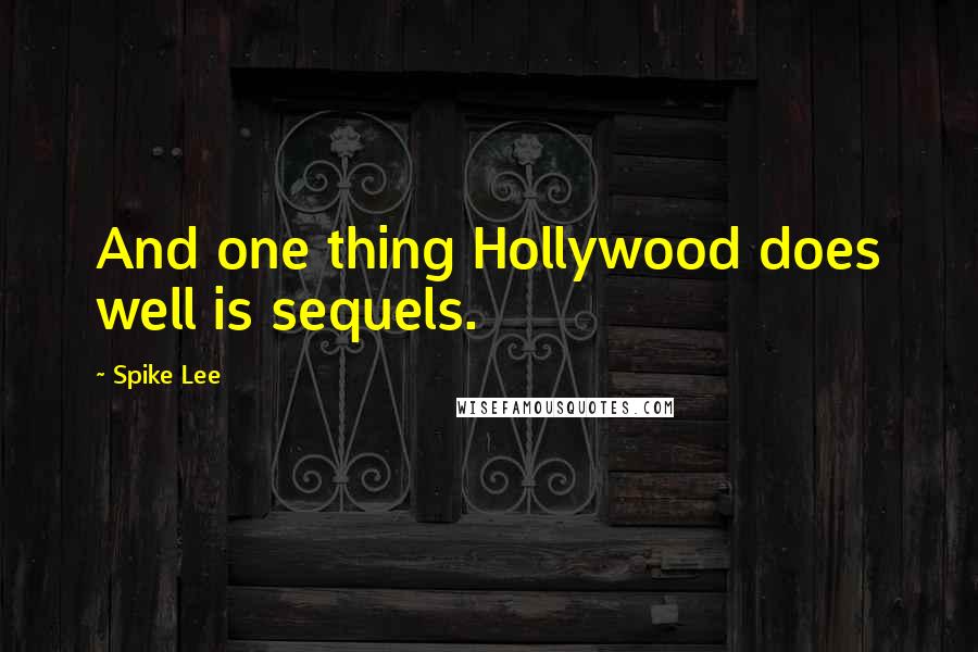 Spike Lee Quotes: And one thing Hollywood does well is sequels.