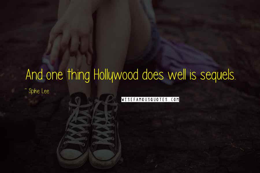 Spike Lee Quotes: And one thing Hollywood does well is sequels.