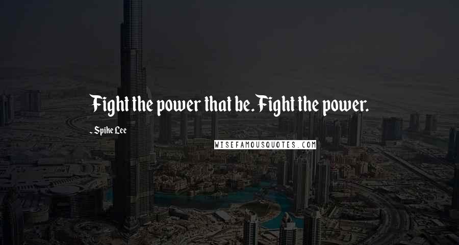 Spike Lee Quotes: Fight the power that be. Fight the power.