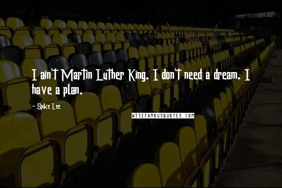 Spike Lee Quotes: I ain't Martin Luther King. I don't need a dream. I have a plan.