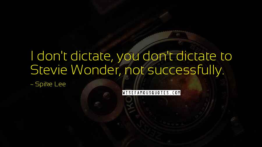 Spike Lee Quotes: I don't dictate, you don't dictate to Stevie Wonder, not successfully.